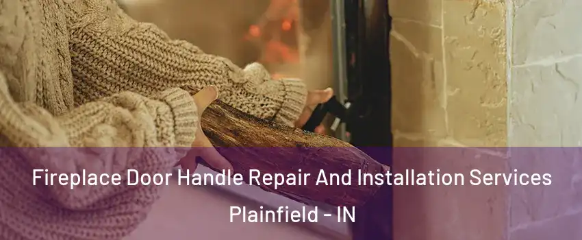  Fireplace Door Handle Repair And Installation Services Plainfield - IN