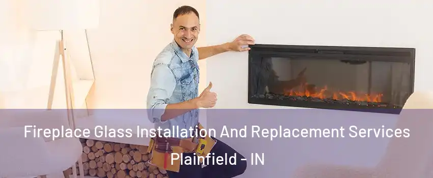  Fireplace Glass Installation And Replacement Services Plainfield - IN