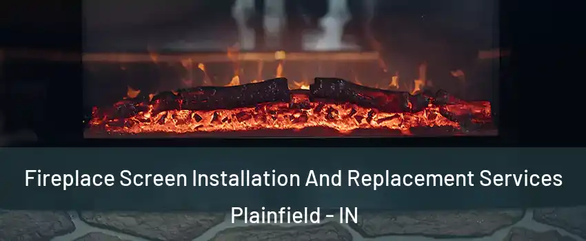  Fireplace Screen Installation And Replacement Services Plainfield - IN