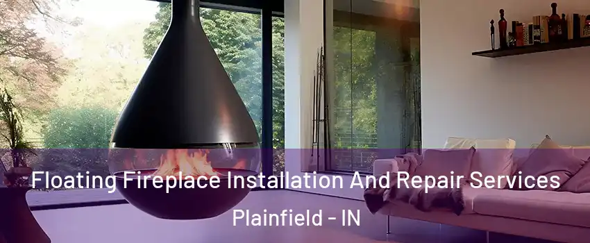 Floating Fireplace Installation And Repair Services Plainfield - IN