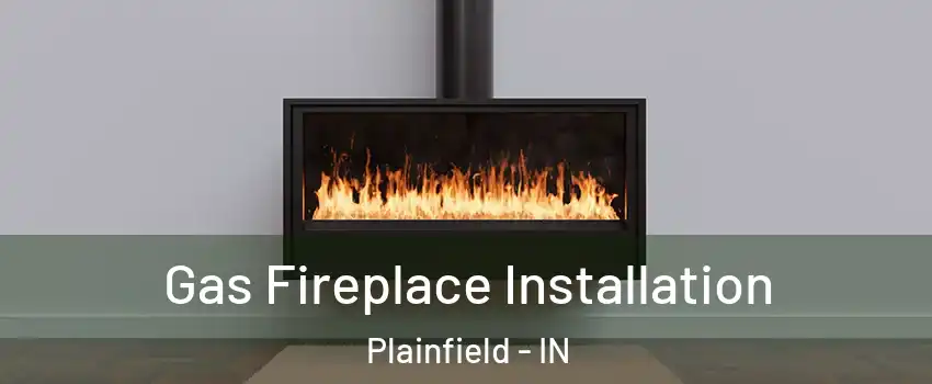  Gas Fireplace Installation Plainfield - IN