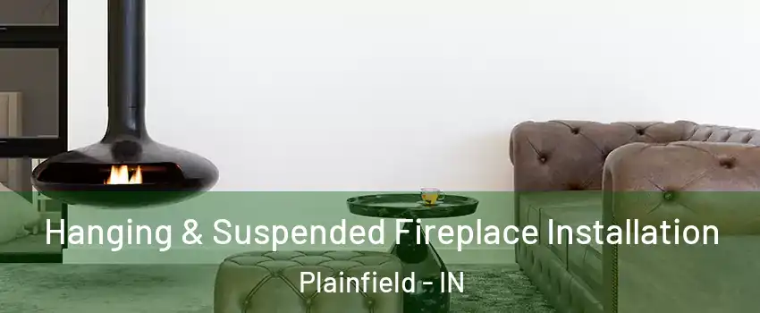 Hanging & Suspended Fireplace Installation Plainfield - IN