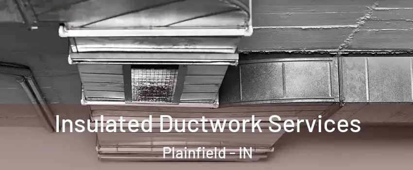  Insulated Ductwork Services Plainfield - IN