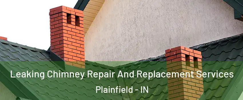  Leaking Chimney Repair And Replacement Services Plainfield - IN