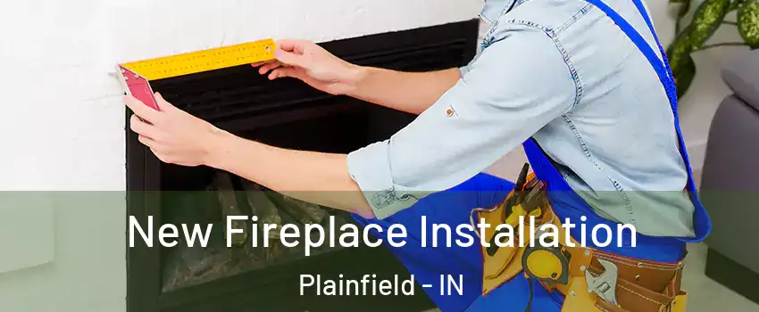  New Fireplace Installation Plainfield - IN