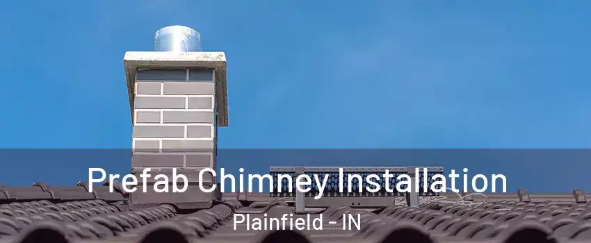  Prefab Chimney Installation Plainfield - IN