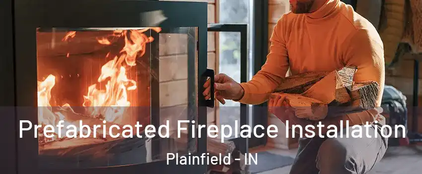  Prefabricated Fireplace Installation Plainfield - IN