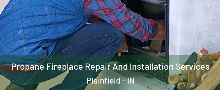  Propane Fireplace Repair And Installation Services Plainfield - IN