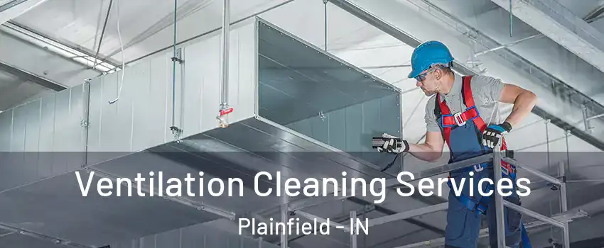  Ventilation Cleaning Services Plainfield - IN