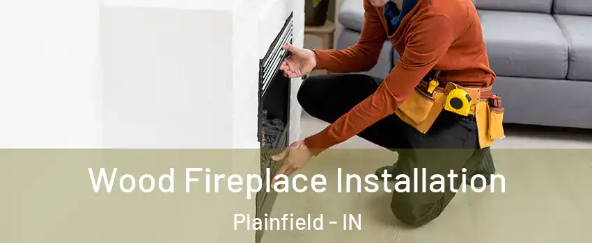  Wood Fireplace Installation Plainfield - IN