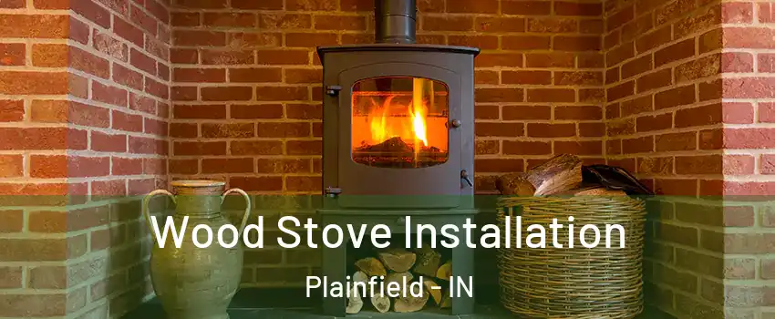  Wood Stove Installation Plainfield - IN